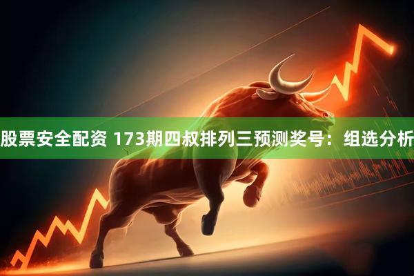 股票安全配资 173期四叔排列三预测奖号：组选分析